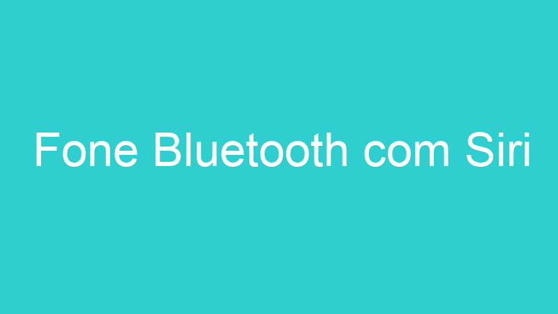 Fone Bluetooth com Siri