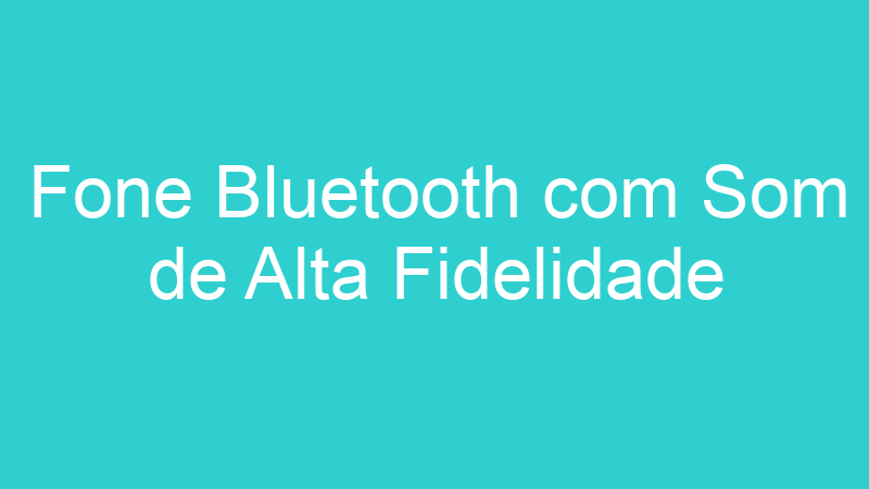 Fone Bluetooth com Som de Alta Fidelidade