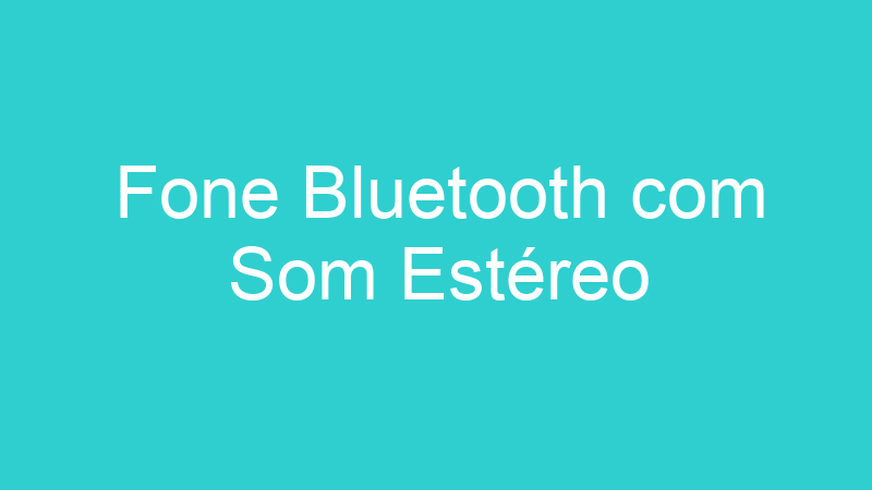 Fone Bluetooth com Som Estéreo