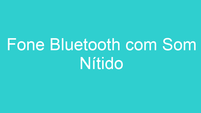 Fone Bluetooth com Som Nítido