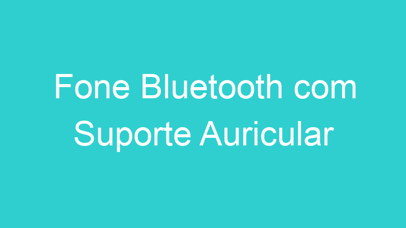 Fone Bluetooth com Suporte Auricular