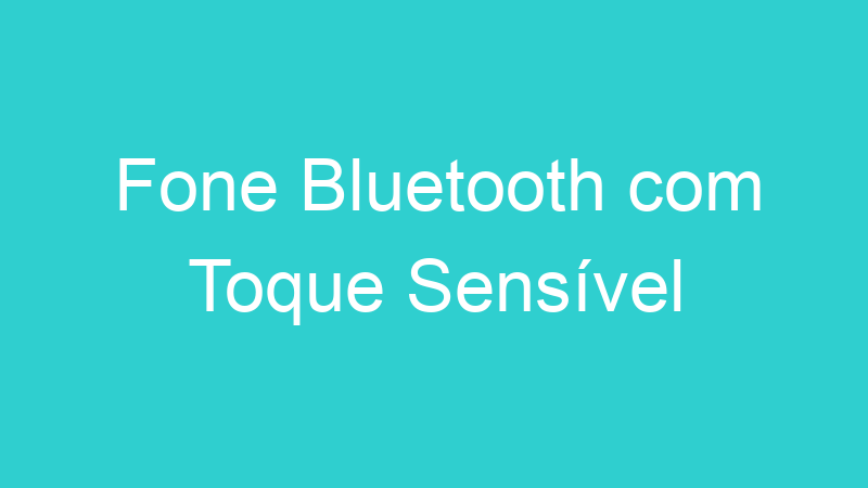 Fone Bluetooth com Toque Sensível
