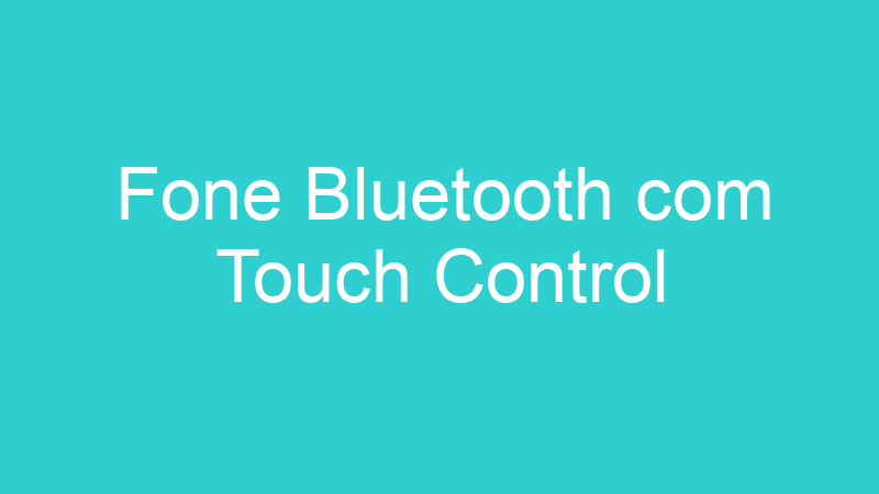 Fone Bluetooth com Touch Control