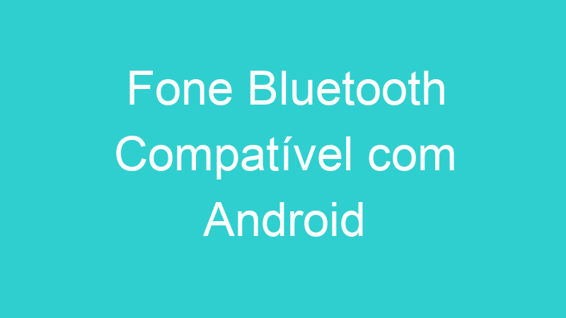 Fone Bluetooth Compatível com Android