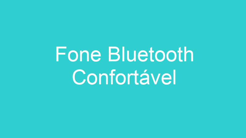 Fone Bluetooth Confortável