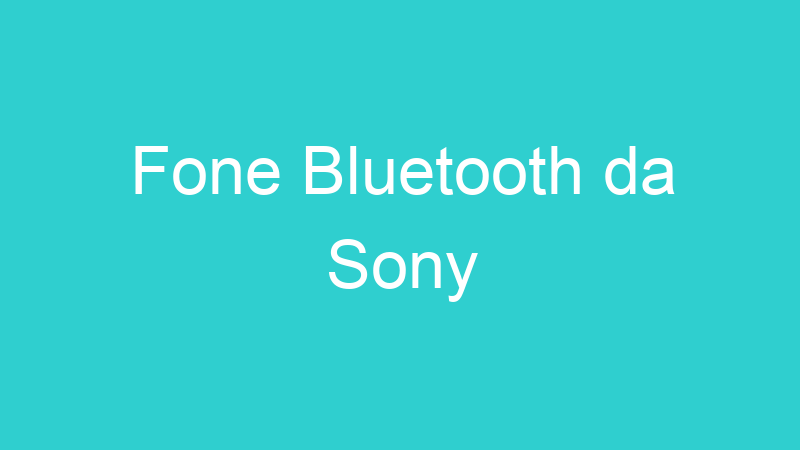 Fone Bluetooth da Sony