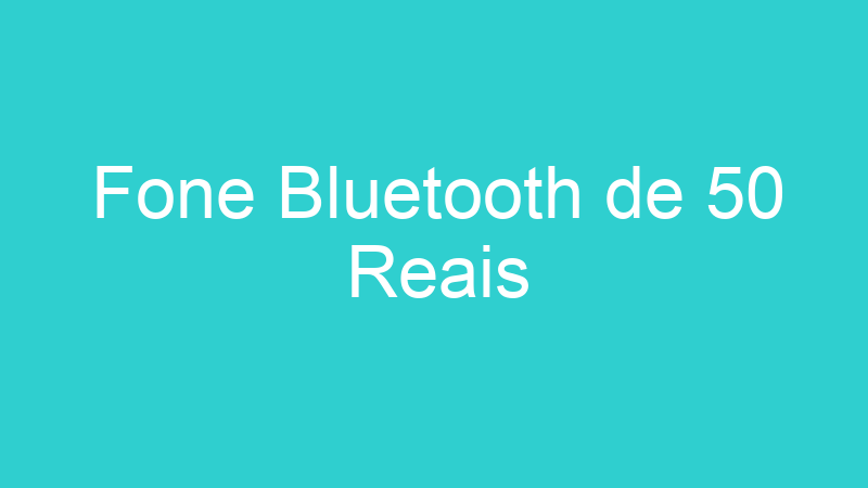 Fone Bluetooth de 50 Reais