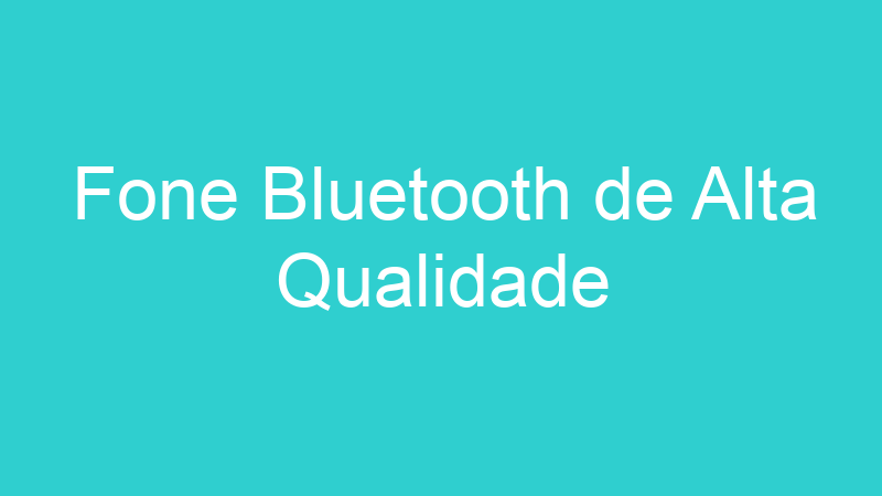 Fone Bluetooth de Alta Qualidade