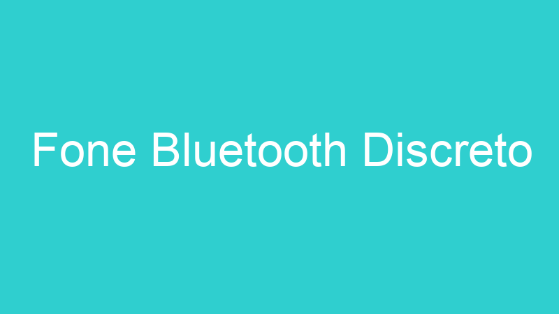 Fone Bluetooth Discreto