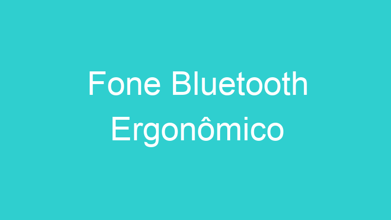 Fone Bluetooth Ergonômico