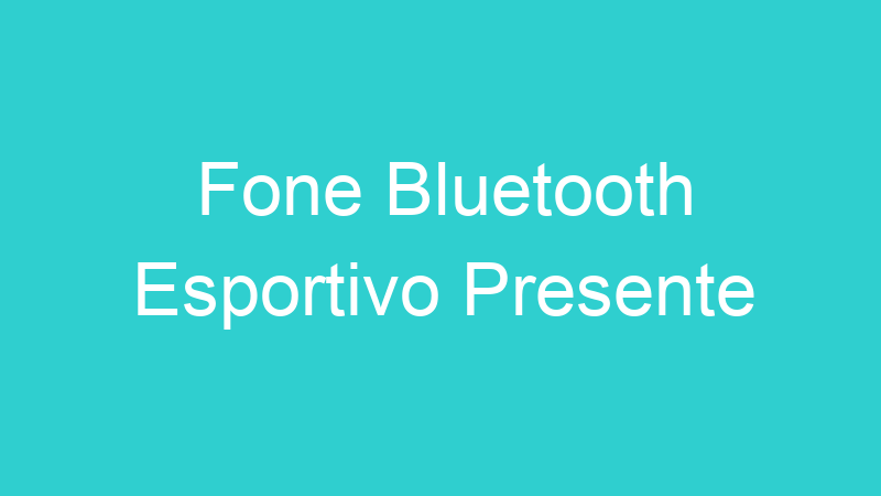 Fone Bluetooth Esportivo Presente