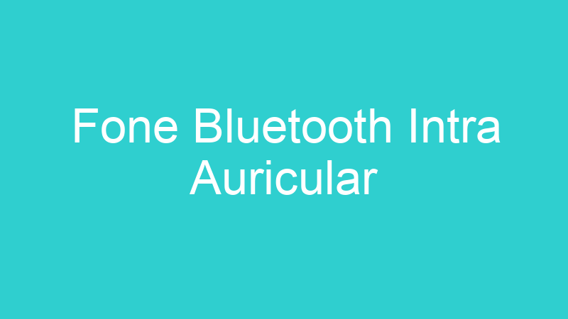 Fone Bluetooth Intra Auricular