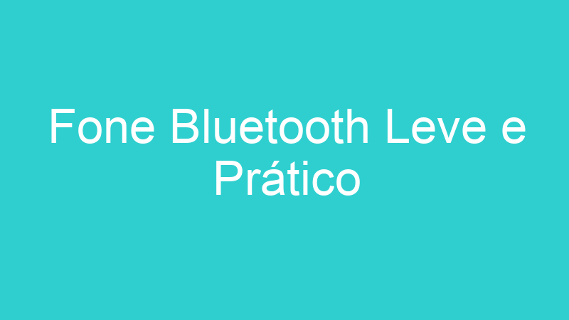 Fone Bluetooth Leve e Prático