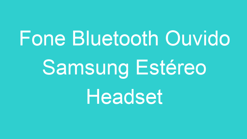 Fone Bluetooth Ouvido Samsung Estéreo Headset