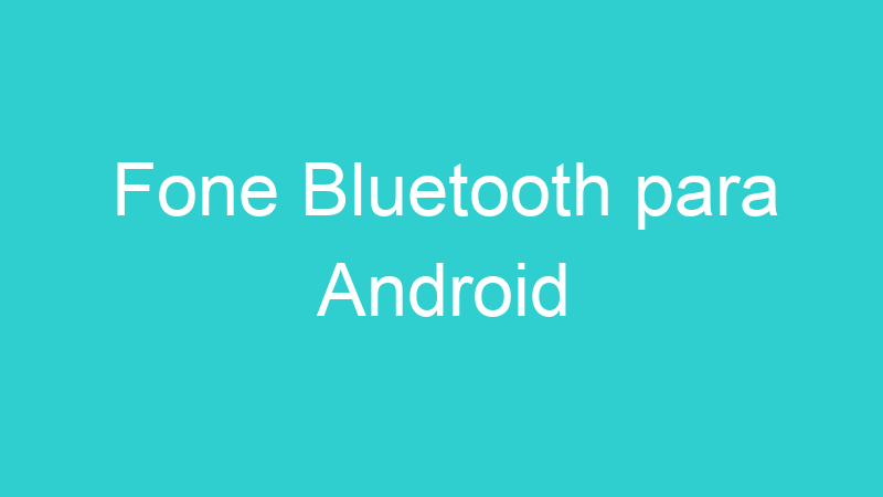 Fone Bluetooth para Android