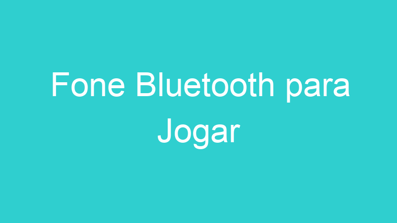 Fone Bluetooth para Jogar