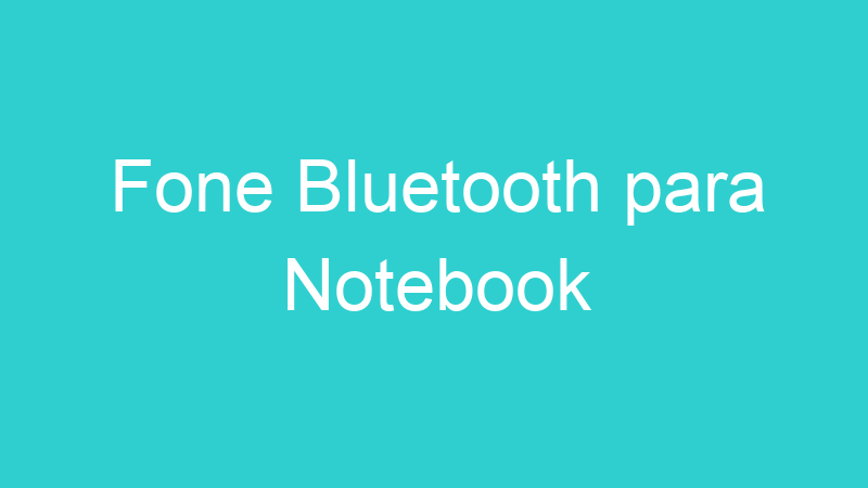 Fone Bluetooth para Notebook