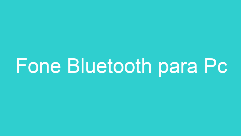 Fone Bluetooth para Pc