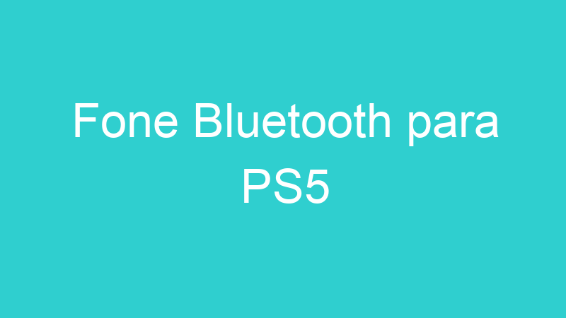 Fone Bluetooth para PS5