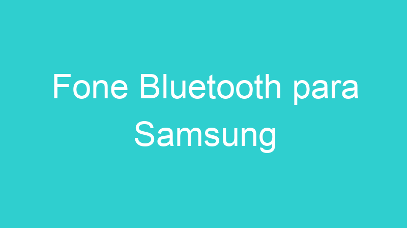Fone Bluetooth para Samsung