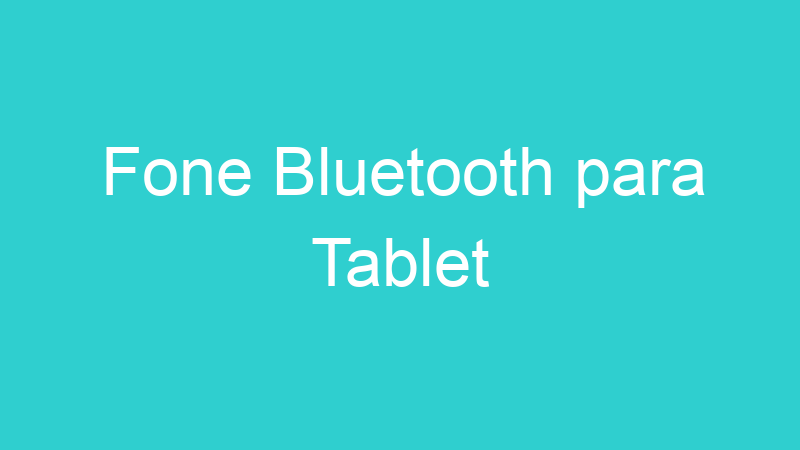 Fone Bluetooth para Tablet