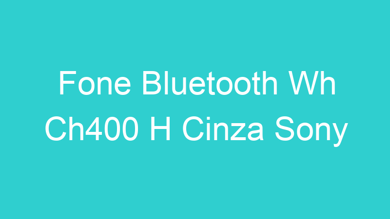 Fone Bluetooth Wh Ch400 H Cinza Sony