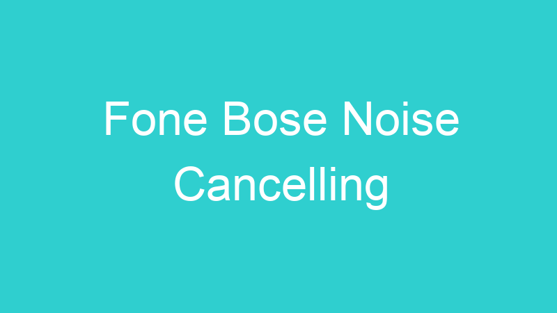 Fone Bose Noise Cancelling