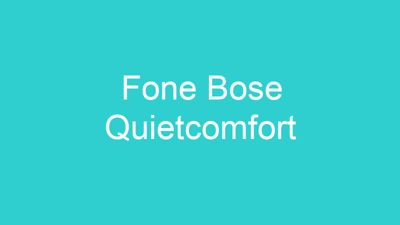 Fone Bose Quietcomfort