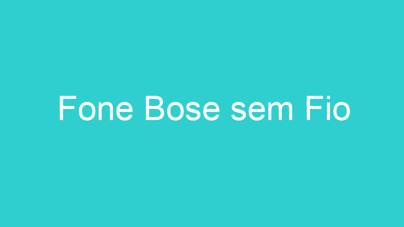 Fone Bose sem Fio