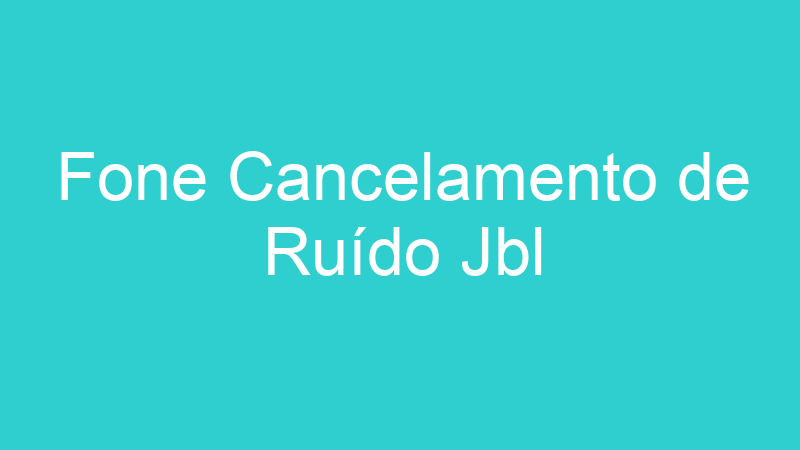 Fone Cancelamento de Ruído Jbl
