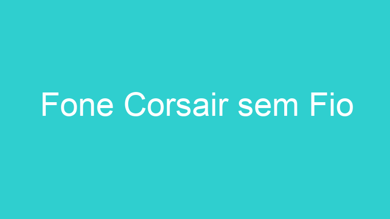 Fone Corsair sem Fio