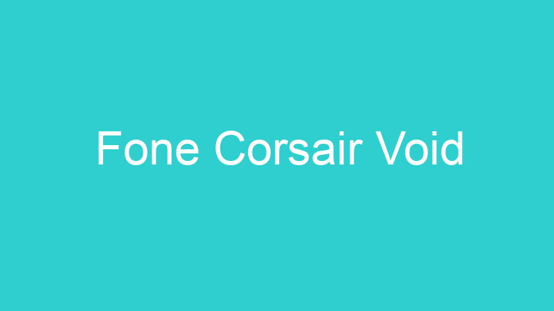Fone Corsair Void