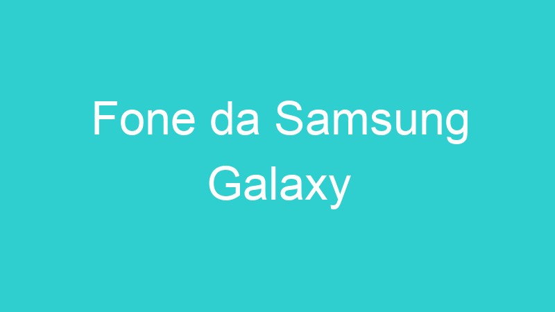 Fone da Samsung Galaxy