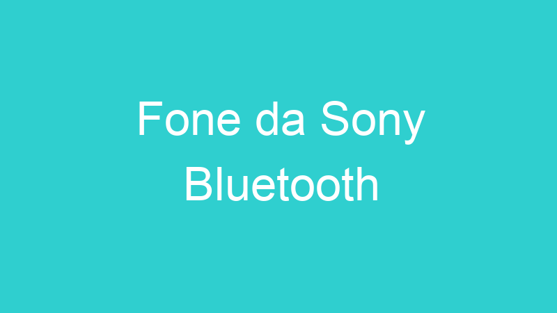 Fone da Sony Bluetooth
