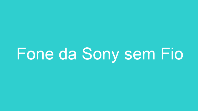 Fone da Sony sem Fio