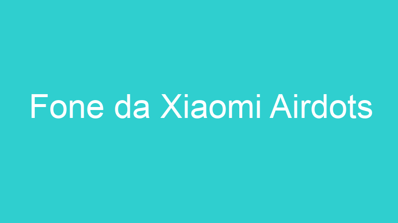 Fone da Xiaomi Airdots