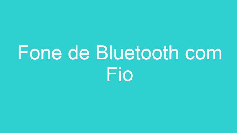 Fone de Bluetooth com Fio
