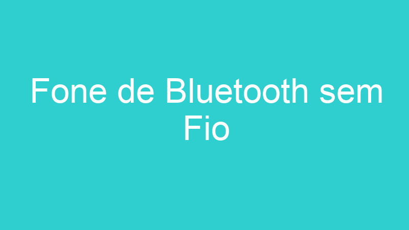 Fone de Bluetooth sem Fio