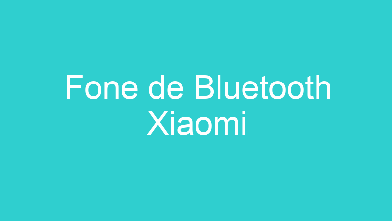 Fone de Bluetooth Xiaomi
