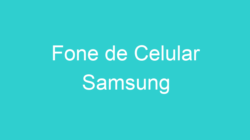 Fone de Celular Samsung
