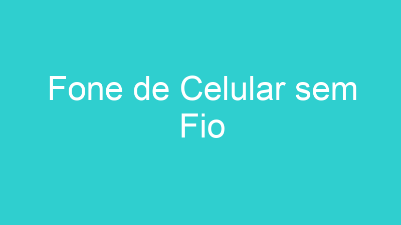 Fone de Celular sem Fio