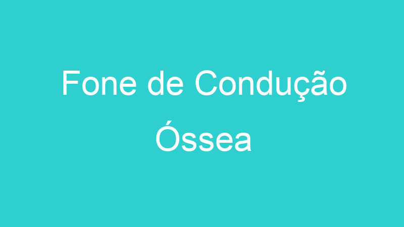 Fone de Condução Óssea