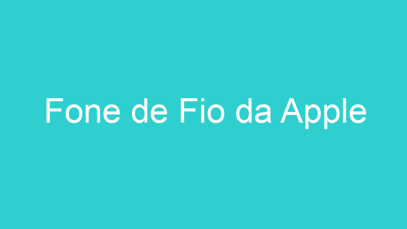 Fone de Fio da Apple