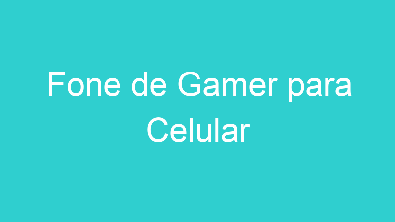 Fone de Gamer para Celular