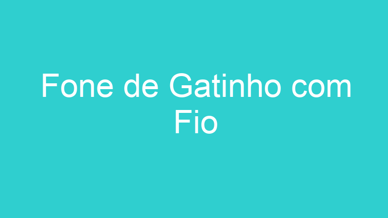 Fone de Gatinho com Fio