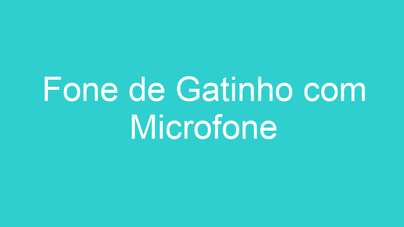 Fone de Gatinho com Microfone