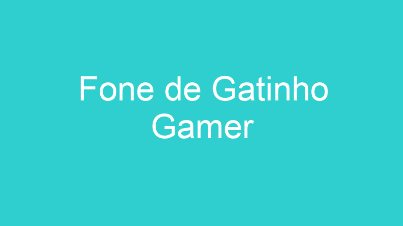 Fone de Gatinho Gamer