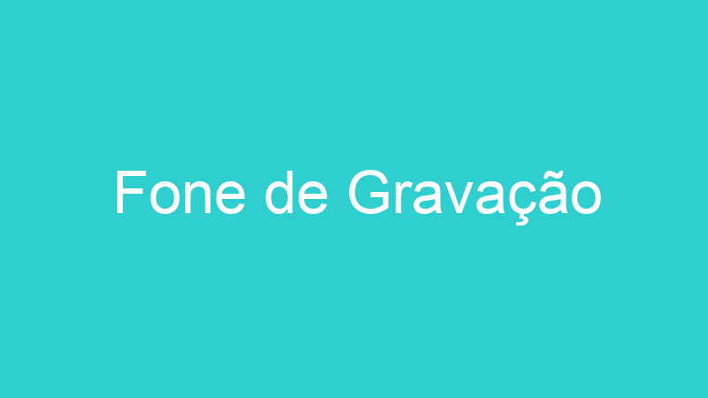 Fone de Gravação