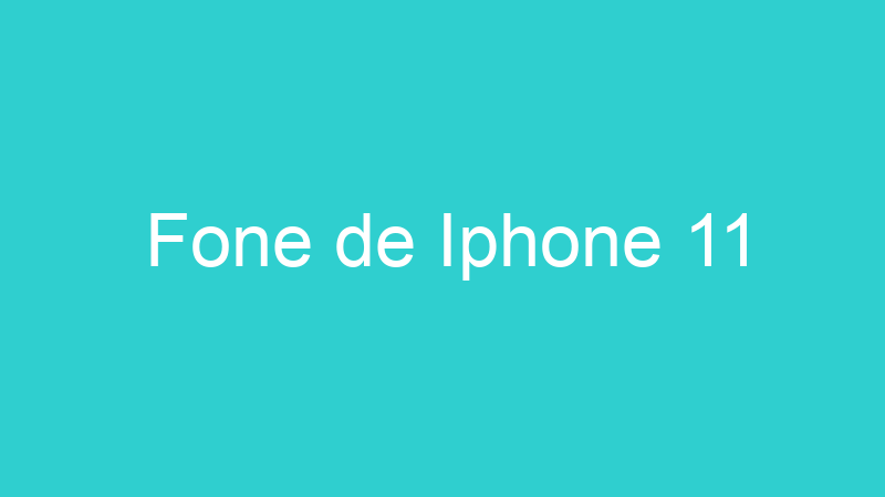 Fone de Iphone 11