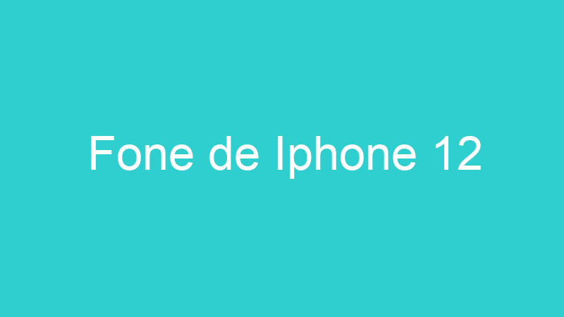 Fone de Iphone 12